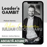 Leader's GAMBIT EP010 | Interviu cu Iulian Circiumaru | Moderator Andreea Pipernea
