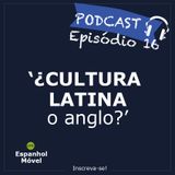 Episodio 16 - ¿Cultura latina o anglo?