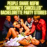 People Share NSFW "Wedding's Cancelled" Bachelorette Party Stories