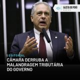 Editorial: Câmara derruba a malandragem tributária do governo