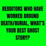 Redditors who have worked around Death/Burial, what’s your best Ghost story?