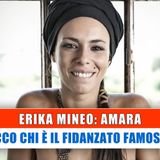 Erika Mineo, Amara: Ecco Chi E' Il Fidanzato Famoso!