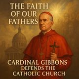 The Faith of Our Fathers | Cardinal Gibbons’ Timeless Defense of the Catholic Church Part 2