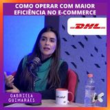 Gabriela Guimarães em Como operar com maior eficiência no E-commerce com a DHL