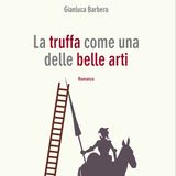 Gianluca Barbera "La truffa come una delle belle arti"