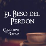 05 El Beso del Perdón | La Comunidad de la Gracia | Pr. José Prado