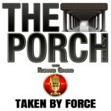 The Porch - Taken By Force