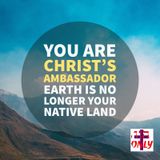 You Who are Born Again The World is No Longer your Native Land, but your Mission Field!