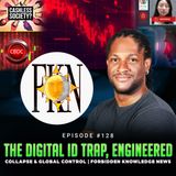 Episode #128 - The Digital ID Trap, Engineered Collapse & Global Control | Forbidden Knowledge News