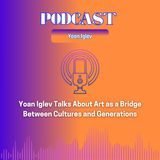 Yoan Iglev Talks About Art as a Bridge Between Cultures and Generations