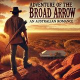19 - Adventure of the Broad Arrow An Australian Romance by Morley Roberts