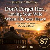 Episode 87 - Don’t Forget Her - Loving Your Wife | + Original Song "Still In Your Corner"