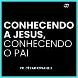 Conhecendo a Jesus, conhecendo o Pai // Pr. Cézar Rosaneli