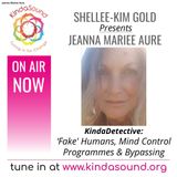 'Fake' Humans, Mind Control Programmes & Bypassing | Jeanna Mariee Aure on KindaDetective with Shellee-Kim Gold