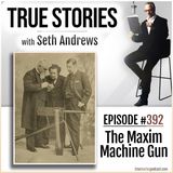 True Stories #392 - The Maxim Machine Gun
