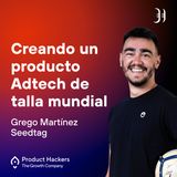 Creando un producto Adtech de talla mundial con Grego Martínez de Seedtag