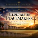 Kingdom & Country 05-24-26 Blessed Are The Peacemakers