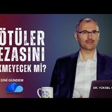 KÖTÜLER CEZASINI ÇEKMEYECEK Mİ - DİNİ GÜNDEM - DR. YÜKSEL ÇAYIROĞLU