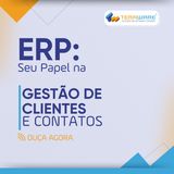 ERP: Seu Papel na Gestão de Clientes e Contatos