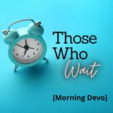 Those Who Wait [Morning Devo]