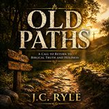 Old Paths | J.C. Ryle Classic Christian Audiobook (Holiness, Faith & Biblical Truth Explained) Part 1