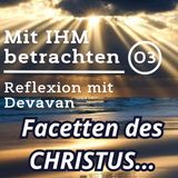 Facetten des CHRISTUS in dir... -- Mit IHM Betrachten - 03