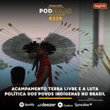 PodFalar #229 | Acampamento Terra Livre e a luta política dos povos indígenas no Brasil