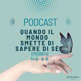 Ep.42_Quando il mondo smette di sapere di sé
