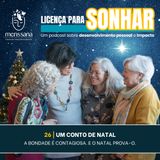 Ep. 26 - Um Conto de Natal:  A Bondade é Contagiosa. E o Natal Prova-o.