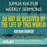 Khuṭbah: Do Not Be Deceived by the Life of This World – Ustādh Rayaan Barker