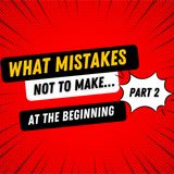 What mistakes not to make…at the beginning [part 2]