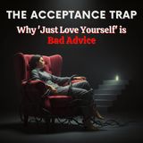 The Acceptance Trap: Why "Just Love Yourself" is Bad Advice