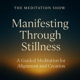 Manifesting Through Stillness — A Guided Meditation for Alignment and Creation