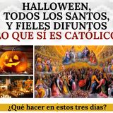 Halloween, Todos los Santos y Fieles Difuntos. Costumbres Católicas y Anticatólicas.