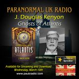 Paranormal UK Radio Show - J Douglas Kenyon - Ghosts of Atlantis - 03/10/2021
