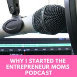 Why I Started The Entrepreneur Moms Podcast