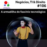 A armadilha corporativa do fascínio por tecnologia