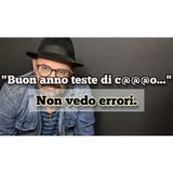 Episodio 1468 - "Buon anno teste di c@@@o..." non vedo errori. #4tu