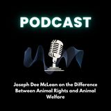 Joseph Dee McLean on the Difference Between Animal Rights and Animal Welfare