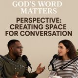 Episode 13 - Perspective: Creating Space for Conversation