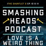 Love Is A Weird Thing (The Gauntlet 2 Ep. 10 & 11)
