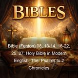 Bible Fenton 08 13-14 16-22 25 27 Holy Bible in Modern English The Psalms to 2 Chronicles - Ferrar Fenton Bible - Part 2