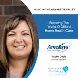 4/14/20: Rachel Davis of Amedisys Home Health | Exploring the world of skilled home health care. | Aging in the Willamette Valley