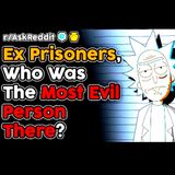 Ex-Prisoners, Who Was The Most Evil Person There?