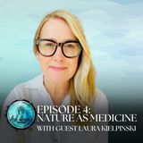 Nature as Medicine with guest Laura Kielpinski