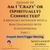 Am I ‘Crazy’ or Spiritually Connected? - A Medium Talks With a Man Diagnosed With Schizophrenia (Part 1)