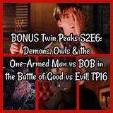 BONUS Twin Peaks S2E6: Demons, Owls & the One-Armed Man vs BOB in the Battle of Good vs Evil! TP16