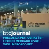Preços da Petrobras, BP, iFood, Mercado Livre, WEG e Mercado Pet | BTC Journal 02/03/23