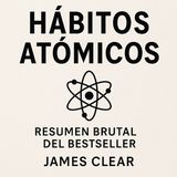 Hábitos Atómicos 💣 | Resumen Brutal del Bestseller de James Clear