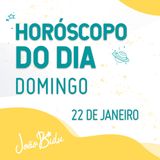 Horóscopo do Dia 22 de Janeiro de 2023 com João Bidu - Domingo